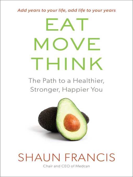 Title details for Eat, Move, Think: the Path to a Healthier, Stronger, Happier You by Shaun Francis - Available